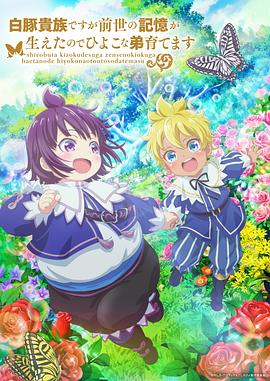 雖然我是白豚貴族，但因為我有前世的記憶，所以我在養(yǎng)育弱小的弟弟(全集)