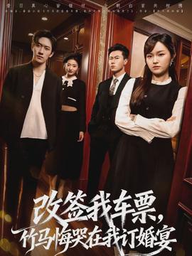 改簽我車票，竹馬悔哭在我訂婚宴(全集)